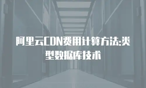 阿里云CDN费用计算方法:类型数据库技术