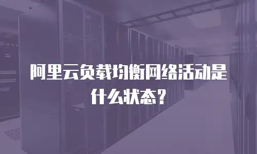 阿里云负载均衡网络活动是什么状态？