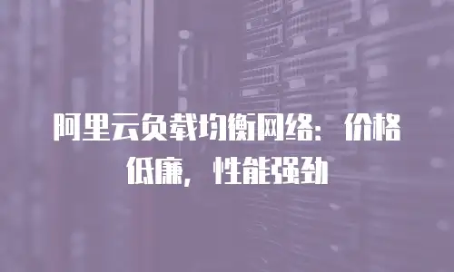 阿里云负载均衡网络：价格低廉，性能强劲