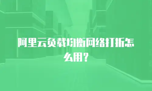 阿里云负载均衡网络打折怎么用？