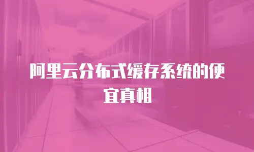 阿里云分布式缓存系统的便宜真相