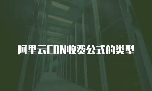 阿里云CDN收费公式的类型
