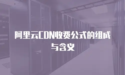 阿里云CDN收费公式的组成与含义