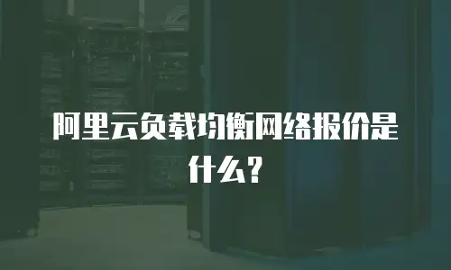 阿里云负载均衡网络报价是什么？