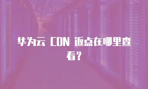 华为云 CDN 返点在哪里查看？