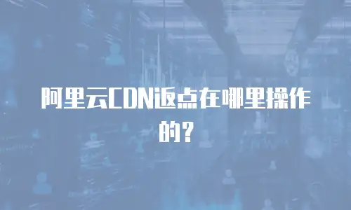 阿里云CDN返点在哪里操作的？