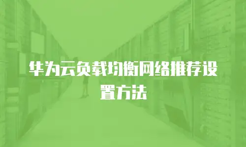 华为云负载均衡网络推荐设置方法