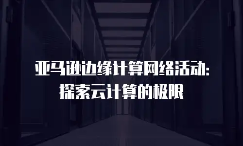 亚马逊边缘计算网络活动：探索云计算的极限
