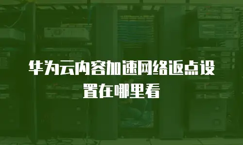 华为云内容加速网络返点设置在哪里看