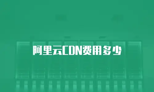 阿里云CDN费用多少