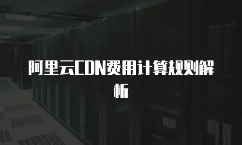 阿里云CDN费用计算规则解析