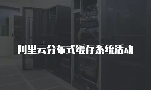 阿里云分布式缓存系统活动