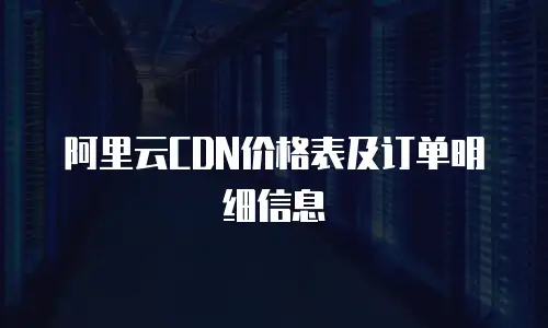 阿里云CDN价格表及订单明细信息