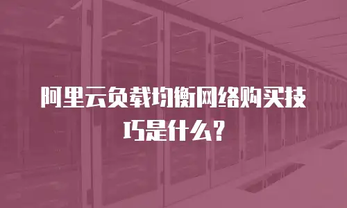 阿里云负载均衡网络购买技巧是什么？
