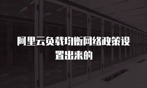 阿里云负载均衡网络政策设置出来的