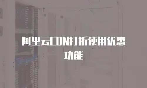 阿里云CDN打折使用优惠劵功能