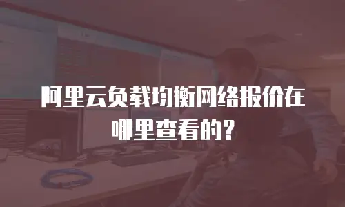 阿里云负载均衡网络报价在哪里查看的？