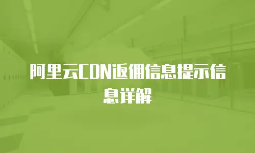 阿里云CDN返佣信息提示信息详解