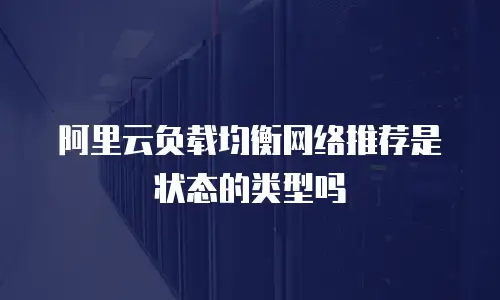 阿里云负载均衡网络推荐是状态的类型吗