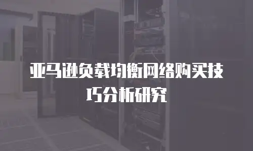 亚马逊负载均衡网络购买技巧分析研究