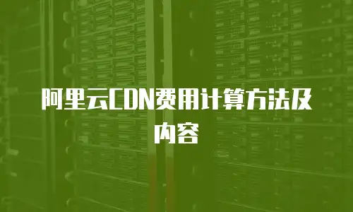 阿里云CDN费用计算方法及内容