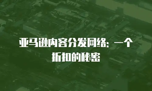 亚马逊内容分发网络: 一个折扣的秘密