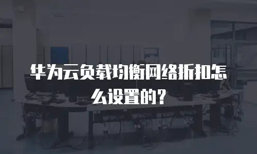 华为云负载均衡网络折扣怎么设置的？