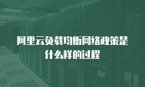 阿里云负载均衡网络政策是什么样的过程