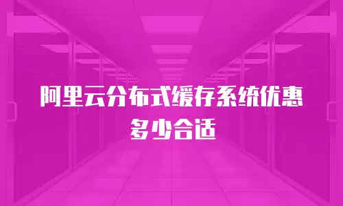 阿里云分布式缓存系统优惠多少合适