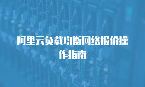 阿里云负载均衡网络报价操作指南