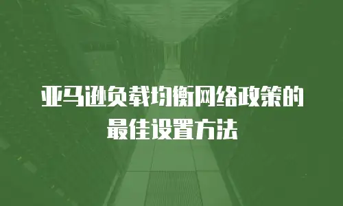 亚马逊负载均衡网络政策的最佳设置方法