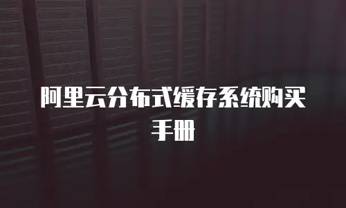 阿里云分布式缓存系统购买手册