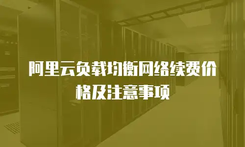 阿里云负载均衡网络续费价格及注意事项