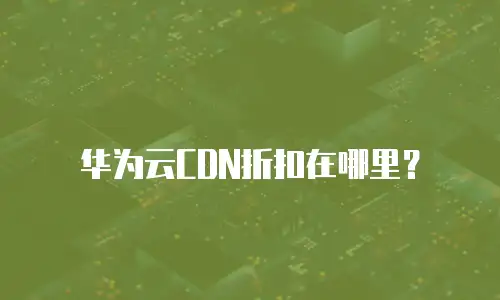 华为云CDN折扣在哪里？