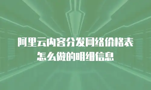阿里云内容分发网络价格表怎么做的明细信息
