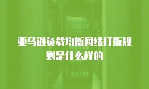 亚马逊负载均衡网络打折规则是什么样的