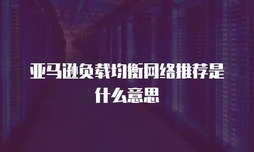 亚马逊负载均衡网络推荐是什么意思