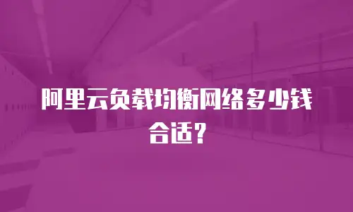 阿里云负载均衡网络多少钱合适？