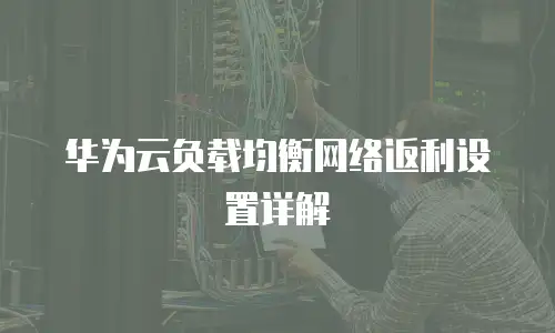华为云负载均衡网络返利设置详解