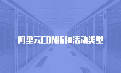 阿里云CDN折扣活动类型