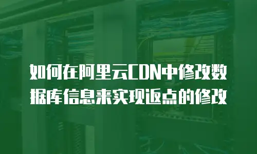 如何在阿里云CDN中修改数据库信息来实现返点的修改
