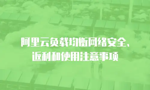 阿里云负载均衡网络安全、返利和使用注意事项