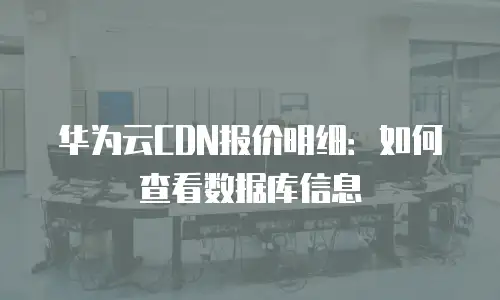 华为云CDN报价明细：如何查看数据库信息
