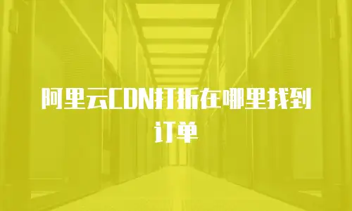 阿里云CDN打折在哪里找到订单