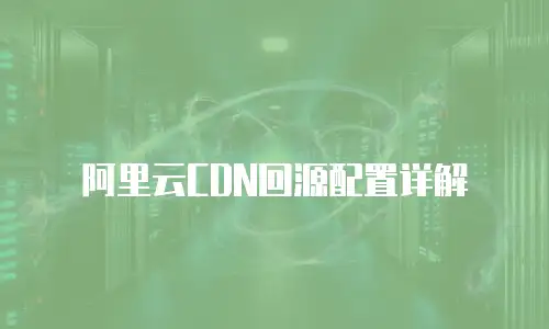 阿里云CDN回源配置详解