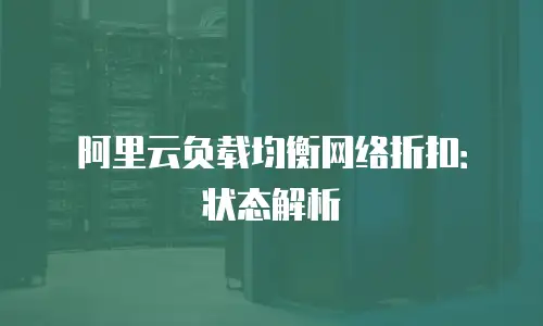 阿里云负载均衡网络折扣：状态解析