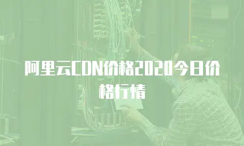 阿里云CDN价格2020今日价格行情