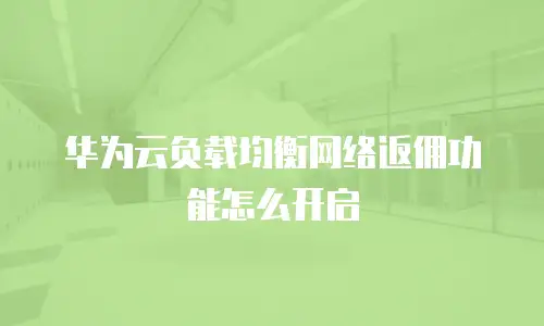华为云负载均衡网络返佣功能怎么开启