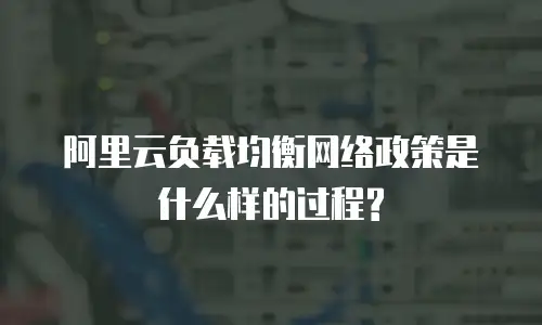 阿里云负载均衡网络政策是什么样的过程?