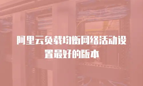 阿里云负载均衡网络活动设置最好的版本